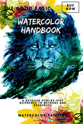 The Good Basic Watercolor Handbook: A Detailed Step-by-Step Reference To Methods And Resources