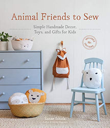 Animal Friends to Sew: Simple Handmade Decor, Toys, and Gifts for Kids (Sanae Ishida Sews)