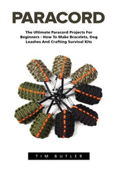 Paracord: The Ultimate Paracord Projects For Beginners - How To Make Bracelets, Dog Leashes And Crafting Survival Kits (Survival Guide, Bracelet And Survival Kit, Prepper's Survival)