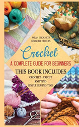 Crochet A complete guide for beginners 4 books in 1: Crochet-Cricut-Knitting-Simple Sewing Time