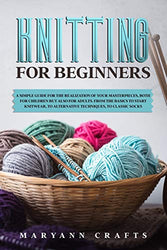Knitting for beginners: A simple guide For the realization of your masterpieces, both for children but also for adults. From the basics to start knitwear, to alternative techniques, to classic socks.