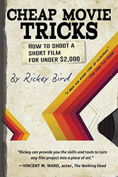 Cheap Movie Tricks: How To Shoot A Short Film For Under $2,000 (Amateur Movie & Video Production, for Fans of The Filmmaker's Handbook)