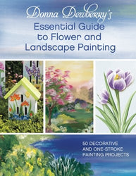 Donna Dewberry's Essential Guide to Flower and Landscape Painting: 50 Decorative and One-Stroke Painting Projects