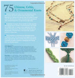 75 Chinese, Celtic & Ornamental Knots: A Directory of Knots and Knotting Techniques Plus Exquisite Jewelry Projects to Make and Wear