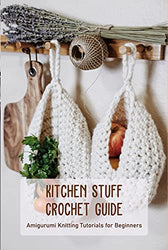 Kitchen Stuff Crochet Guide: Amigurumi Knitting Tutorials for Beginners: Kitchen Crochet Patterns