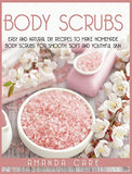 Body Scrubs: Easy And Natural DIY Recipes To Make Homemade Body Scrubs For Soft, Smooth And Youthful Skin (Skin Care)