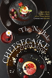 The No-Bake Cheesecake Cookbook: Give Your Oven a Rest with These Simple Cheesecake Recipes