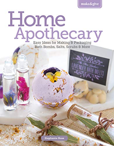 Make & Give Home Apothecary: Easy Ideas for Making & Packaging Bath Bombs, Salts, Scrubs & More