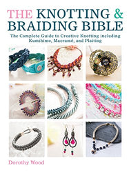 The Knotting & Braiding Bible: A complete creative guide to making knotted jewellery