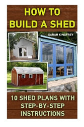 How To Build A Shed: 10 Shed Plans With Step-by-Step Instructions: (Woodworking Basics, DIY Shed, Woodworking Projects, Chicken Coop Plans, Shed Plans, Woodworking, Chicken Coop, Sheds, Carpentry)