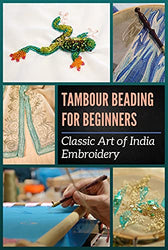 Tambour Beading For Beginners: Classic Art of India Embroidery