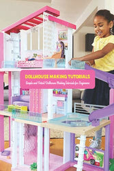 Dollhouse Making Tutorials: Simple and Detail Dollhouse Making Tutorials for Beginners: Dollhouse Making Guide Book