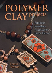Polymer Clay Projects: Fabulous Jewellery, Accessories, & Home Decor