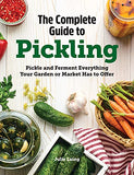 The Complete Guide to Pickling: Pickle and Ferment Everything Your Garden or Market Has to Offer