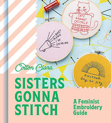 Sisters Gonna Stitch: A Feminist Embroidery Guide