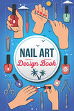 Nail Art Design Book: A Beginners Guide to Basic Nail Art Designs Easy, Step-by-Step Instructions for Creative Spectacular Gorgeous Inspired and ... Fashions. Nail Art Coloring Book For Girl