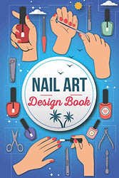 Nail Art Design Book: A Beginners Guide to Basic Nail Art Designs Easy, Step-by-Step Instructions for Creative Spectacular Gorgeous Inspired and ... Fashions. Nail Art Coloring Book For Girl