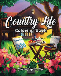 Country Life: A Coloring Book for Adults Featuring Charming Farm Scenes and Animals, Beautiful Country Landscapes and Relaxing Floral Patterns