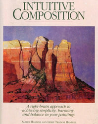 Intuitive Composition: A Right-Brain Approach to Achieving Simplicity, Harmony, and Balance in Your Paintings