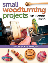 Small Woodturning Projects with Bonnie Klein: 12 Skill-Building Designs (Fox Chapel Publishing)