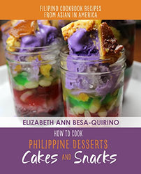 How to Cook Philippine Desserts: Cakes & Snacks (Filipino Cookbook Recipes of Asian in America 1)