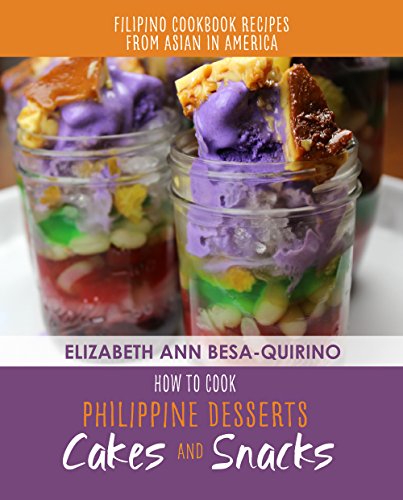 How to Cook Philippine Desserts: Cakes & Snacks (Filipino Cookbook Recipes of Asian in America 1)