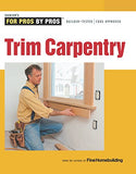 Trim Carpentry (For Pros By Pros)