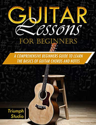 Guitar Lessons For Beginners: A Comprehensive Beginner's Guide to Learn The Basics of Guitar Chords and Notes
