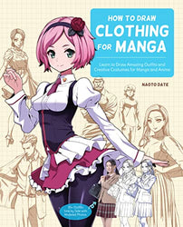 How to Draw Clothing for Manga: Learn to Draw Amazing Outfits and Creative Costumes for Manga and Anime - 35+ Outfits Side by Side with Modeled Photos