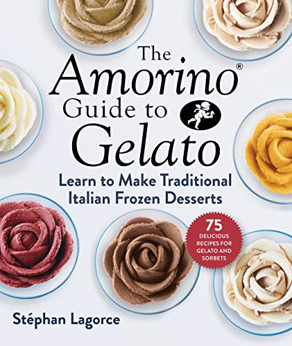 The Amorino Guide to Gelato: Learn to Make Traditional Italian Desserts―75 Recipes for Gelato and Sorbets