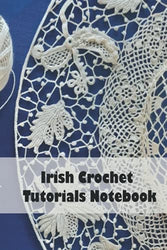 Irish Crochet Tutorials Notebook: Notebook|Journal| Diary/ Lined - Size 6x9 Inches 100 Pages