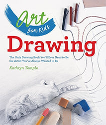 Art for Kids: Drawing: The Only Drawing Book You'll Ever Need to Be the Artist You've Always Wanted