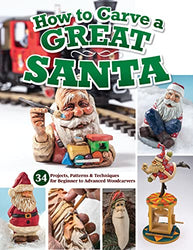 How to Carve a Great Santa: 34 Projects, Patterns & Techniques for Beginner to Advanced Woodcarvers (Fox Chapel Publishing) Full-Size Patterns, Easy-to-Follow Tutorials, Finishing Tips, and More