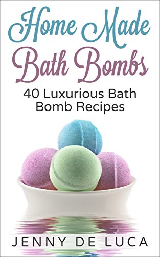 Luxurious Bath Bombs - 40 Bath Bomb Recipes To Make At Home: Simple DIY Recipes Anyone Can Make For Relaxation or Profit (Luxury Homemade Beauty Products Book 1)