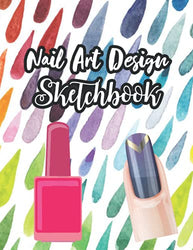 Nail Art Design Sketchbook: Unique Design Journal With Blank Templates To Practice Design Ideas | Nail Art Practice Sketchbook | Journal With ... | Practice And Inspiration | Nail Artist Gift