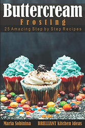 Buttercream Frosting: 25 Amazing Step by Step Recipes (Cookbook: Cake Decorating)