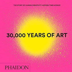 30,000 Years of Art : The Story of Human Creativity across Time and Space (mini format - includes 600 of the world’s greatest works)