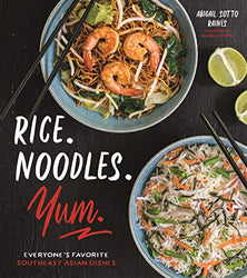 Rice. Noodles. Yum.: Everyone's Favorite Southeast Asian Dishes