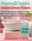 Homemade Organic Bath and Shower Products ***Large Print Edition***: DIY All-Natural Bath Salts, Bath Milks, Bath Bombs, Shower Gels, Bubble Baths, Bath Teas, Body Scrubs and Suds