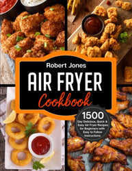 Air Fryer Cookbook: 1500 Day Delicious, Quick & Easy Air Fryer Recipes for Beginners with Easy to Follow Instructions (Simple Air Fryer Cookbook 2023 with Pictures)