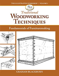 Traditional Woodworking Techniques: Fundamentals of Furnituremaking (The Illustrated Workshop, 3)
