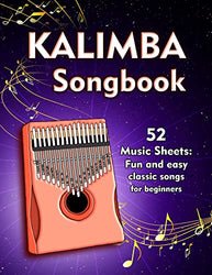 Kalimba Songbook: 52 Music Sheets: Fun And Easy Classic Songs For Beginners With Notes And Tablature For Kalimba In C (10 and 17 key)
