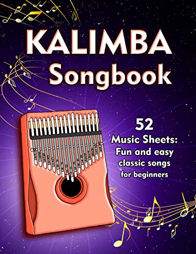 Kalimba Songbook: 52 Music Sheets: Fun And Easy Classic Songs For Beginners With Notes And Tablature For Kalimba In C (10 and 17 key)