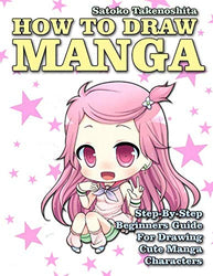 How to Draw Manga: Step-By-Step Beginners Guide For Drawing Cute Manga Characters (Learn to Draw Anime)