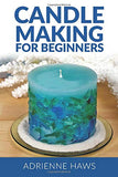 Candle Making for Beginners: Step by step guide to making your own candles at home: Simple and Easy!