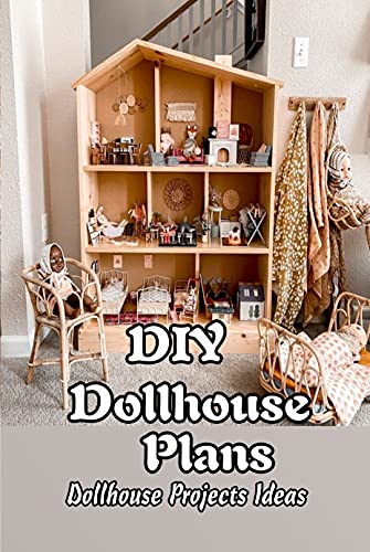 DIY Dollhouse Plans: Dollhouse Projects Ideas: Gifts for Kids