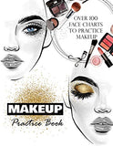 Makeup Practice Book: Makeup Artist Face Charts to practice makeup and coloring for Teens, Beauty School Students & Make-Up Artists : Over 100 face charts 8.5x11