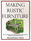 Making Rustic Furniture: How to craft chairs, tables, bedroom furniture, garden furniture, birdhouses and more in the rustic style