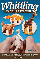 Whittling in Your Free Time: 16 Quick & Easy Projects to Carve in Wood (Fox Chapel Publishing) Sequel to 20-Minute Whittling Projects: Flat-Plane Style Safari, Aquatic, Woodland, Farm Animals, & More