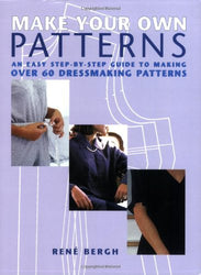 Make Your Own Patterns: An Easy Step-by-Step Guide to Making Over 60 Dressmaking Patterns